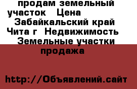 продам земельный участок › Цена ­ 230 000 - Забайкальский край, Чита г. Недвижимость » Земельные участки продажа   